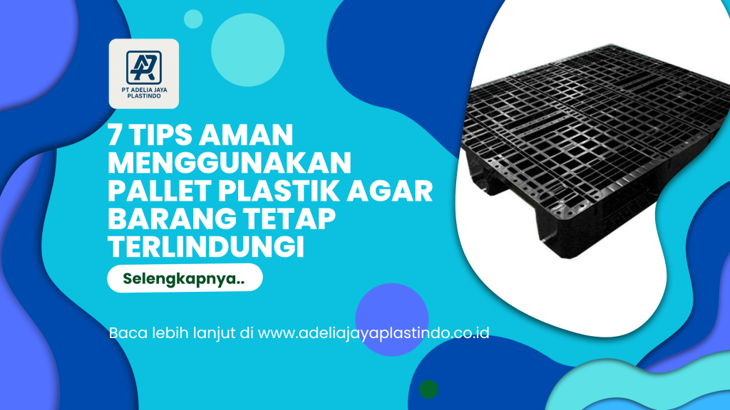 7 Tips Aman Menggunakan Pallet Plastik Agar Barang Tetap Terlindungi