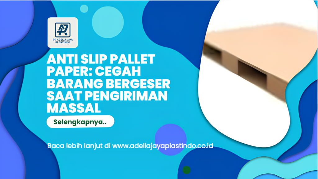 Anti Slip Pallet Paper: Cegah Barang Bergeser Saat Pengiriman Massal