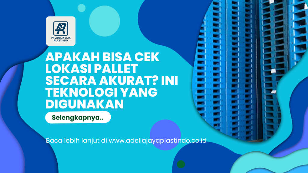 Apakah Bisa Cek Lokasi Pallet Secara Akurat Ini Teknologi yang Digunakan