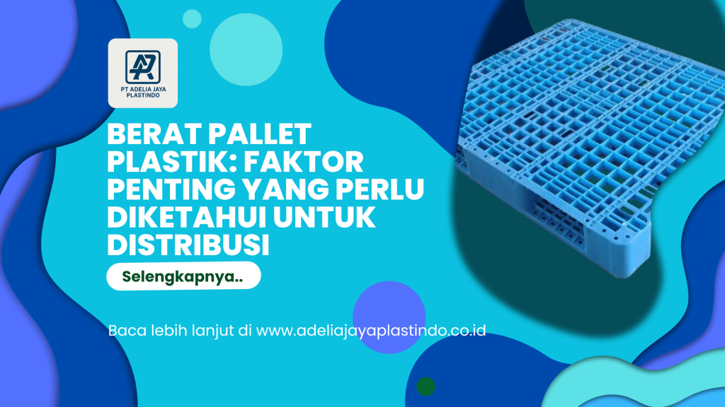 Berat Pallet Plastik_ Faktor Penting yang Perlu Diketahui untuk Distribusi