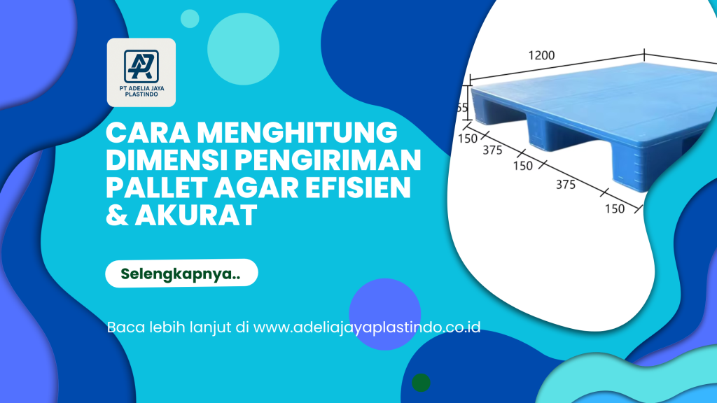 Cara Menghitung Dimensi Pengiriman Pallet agar Efisien & Akurat
