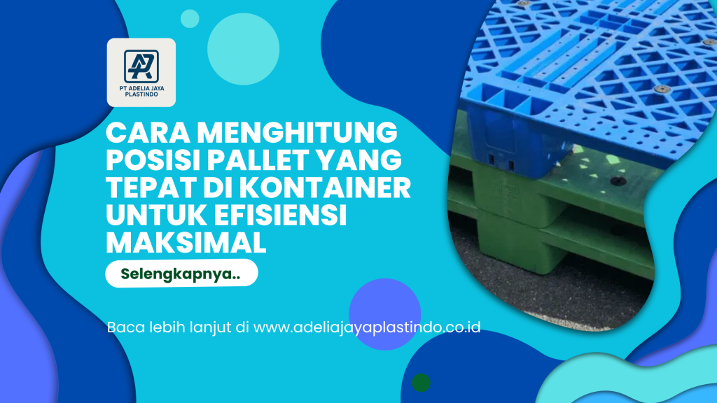 Cara Menghitung Posisi Pallet yang Tepat di Kontainer untuk Efisiensi Maksimal
