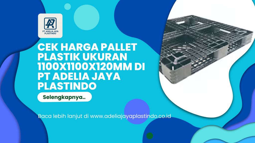 Cek Harga Pallet Plastik Ukuran 1100x1100x120mm di PT Adelia Jaya Plastindo