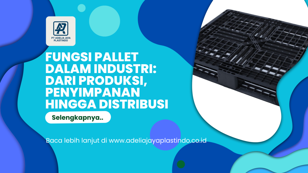 Fungsi Pallet dalam Industri_ Dari Produksi, Penyimpanan hingga Distribusi