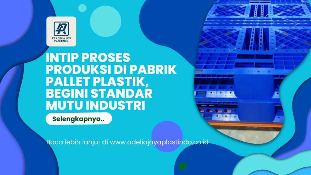 Intip Proses Produksi di Pabrik Pallet Plastik, Begini Standar Mutu Industri