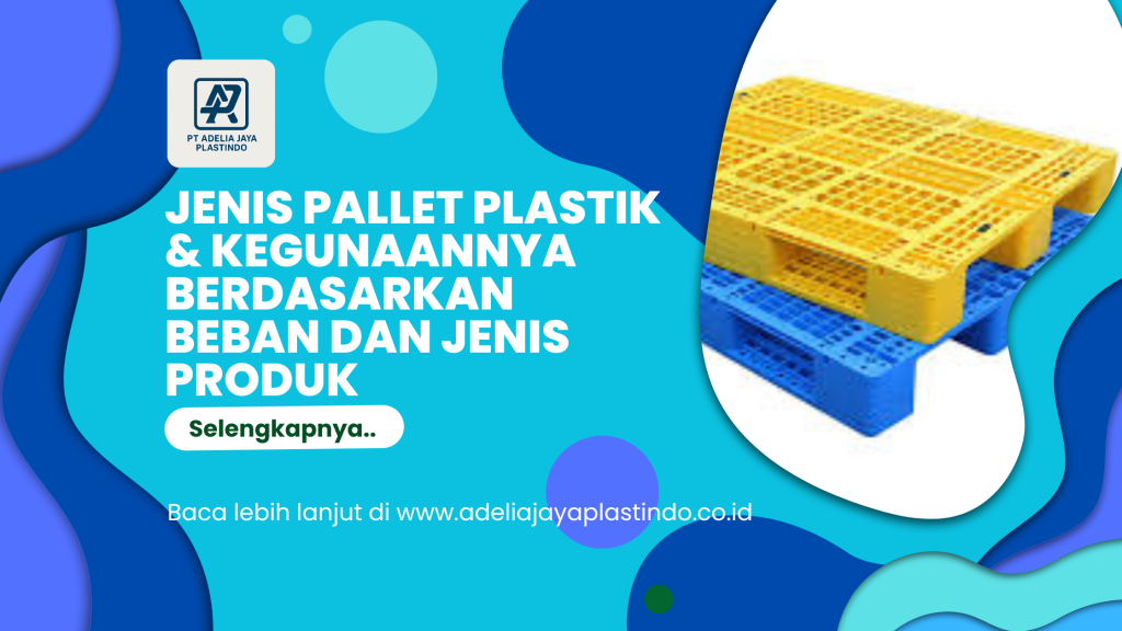 Jenis Pallet Plastik & Kegunaannya Berdasarkan Beban dan Jenis Produk