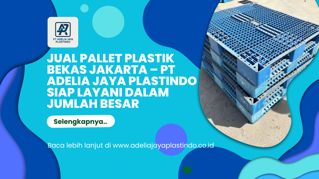Jual Pallet Plastik Bekas Jakarta – PT Adelia Jaya Plastindo Siap Layani dalam Jumlah Besar