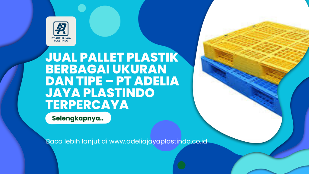 Jual Pallet Plastik Berbagai Ukuran dan Tipe – PT Adelia Jaya Plastindo Terpercaya