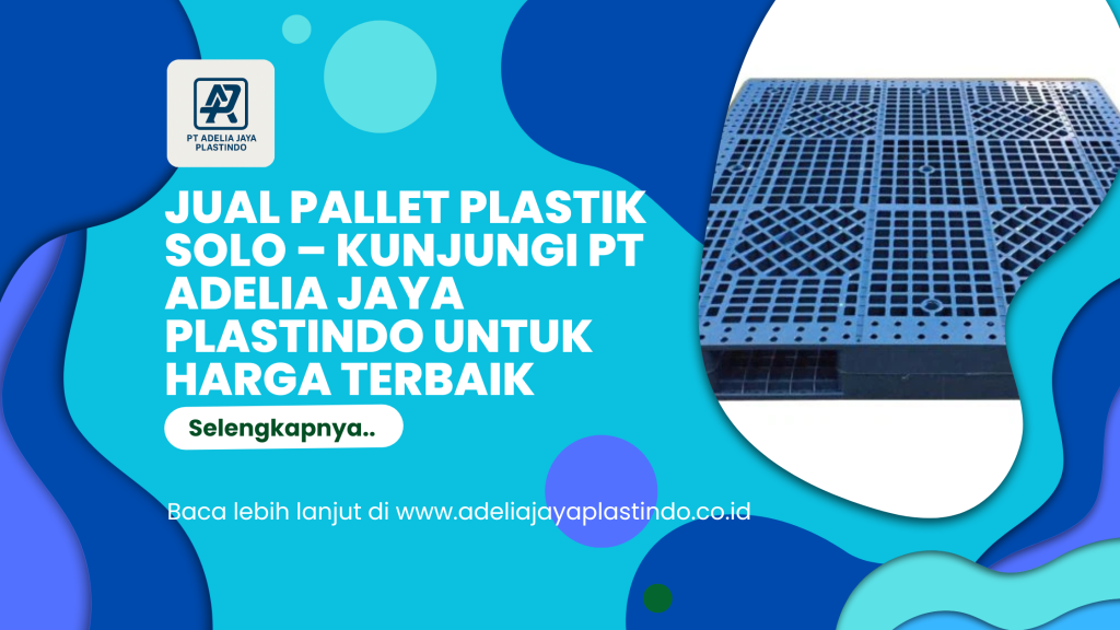 Jual Pallet Plastik Solo – Kunjungi PT Adelia Jaya Plastindo untuk Harga Terbaik