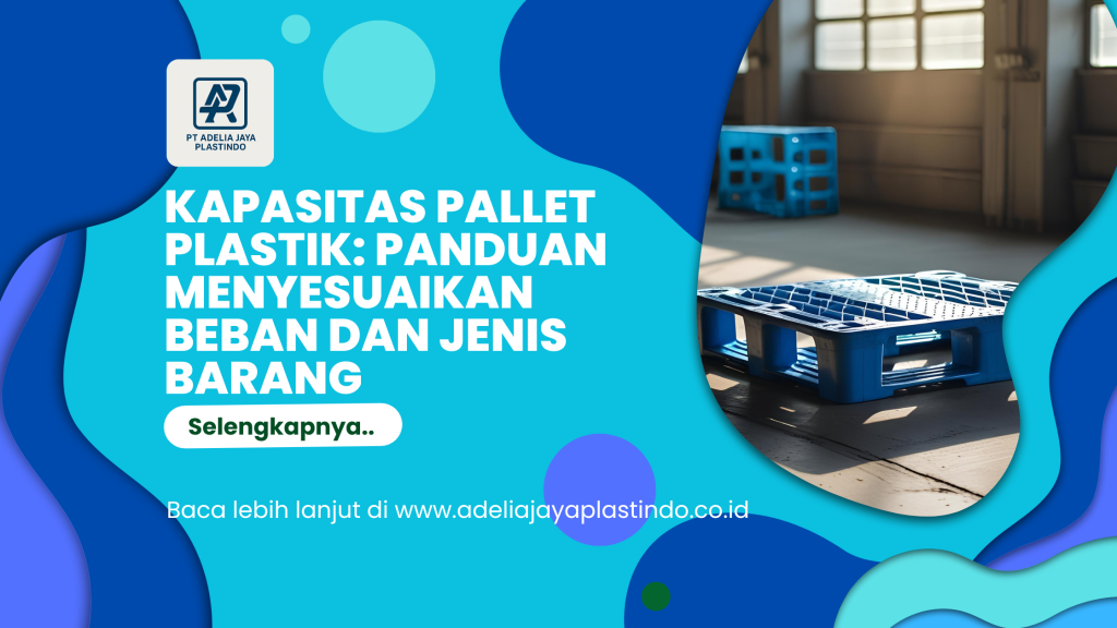 Kapasitas Pallet Plastik_ Panduan Menyesuaikan Beban dan Jenis Barang