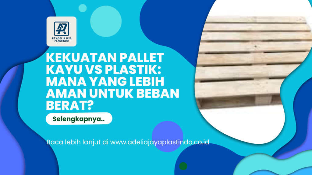 Kekuatan Pallet Kayu vs Plastik Mana yang Lebih Aman untuk Beban Berat