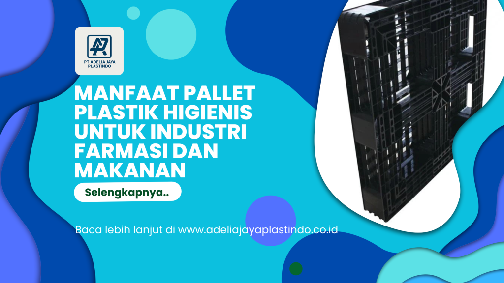 Manfaat Pallet Plastik Higienis untuk Industri Farmasi dan Makanan