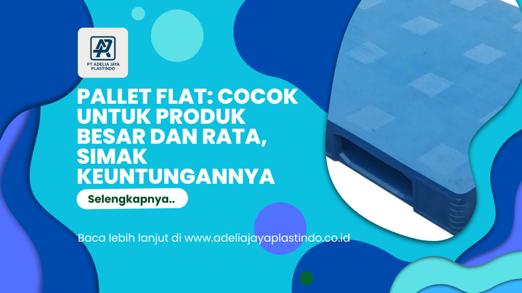 Pallet Flat Cocok untuk Produk Besar dan Rata, Simak Keuntungannya