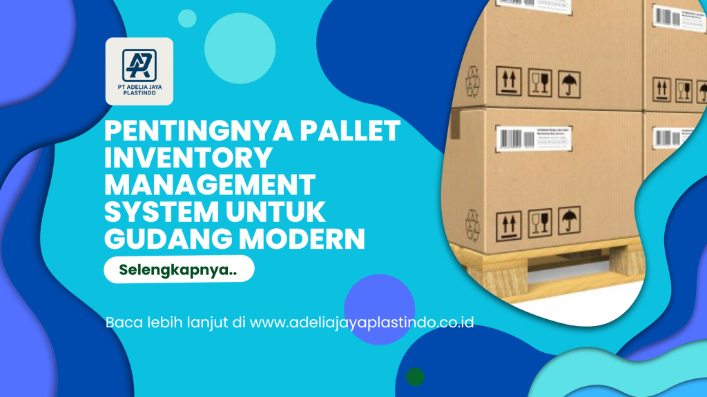Pentingnya Pallet Inventory Management System untuk Gudang Modern