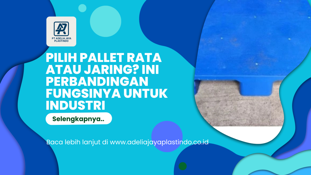 Pilih Pallet Rata atau Jaring Ini Perbandingan Fungsinya untuk Industri