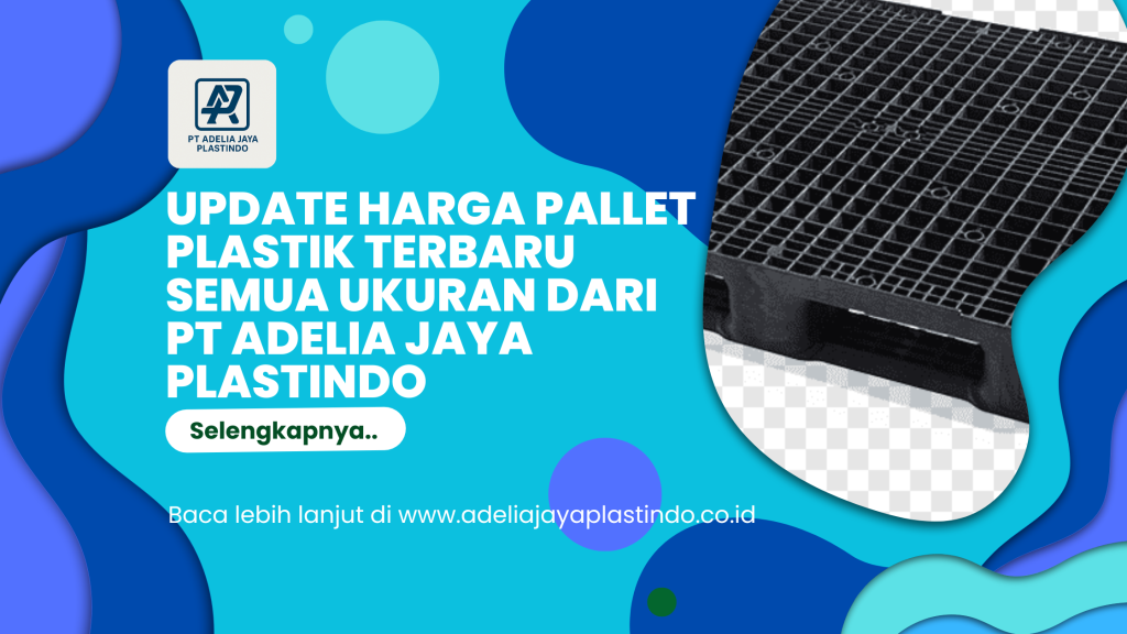 Update Harga Pallet Plastik Terbaru Semua Ukuran dari PT Adelia Jaya Plastindo