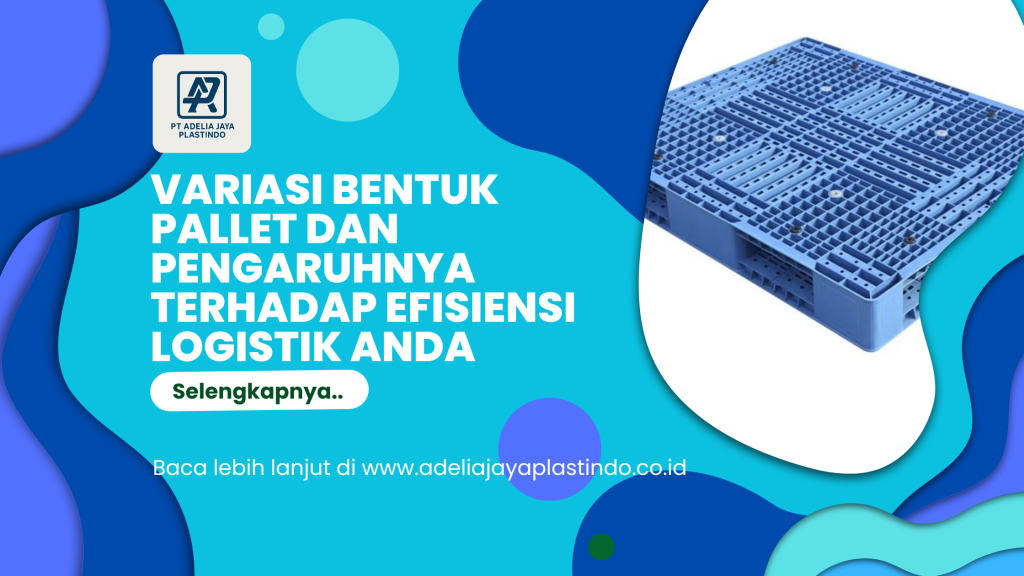 Variasi Bentuk Pallet dan Pengaruhnya Terhadap Efisiensi Logistik Anda