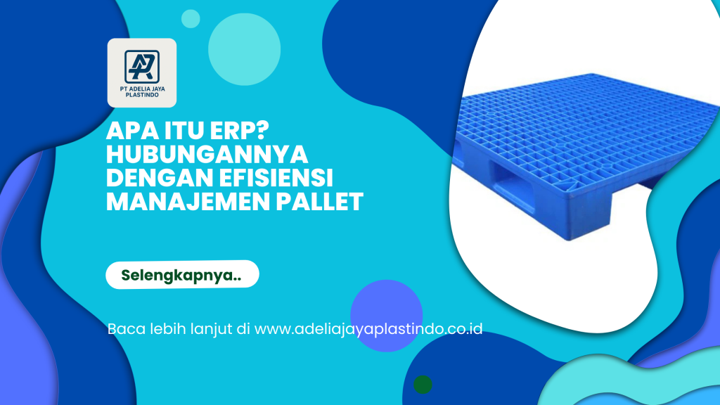 Apa Itu ERP_ Hubungannya dengan Efisiensi Manajemen Pallet
