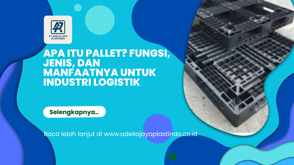 Apa Itu Pallet_ Fungsi, Jenis, dan Manfaatnya untuk Industri Logistik