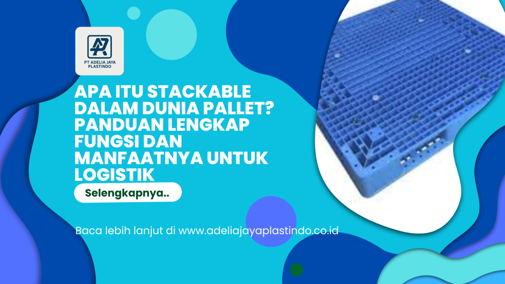 Apa Itu Stackable dalam Dunia Pallet_ Panduan Lengkap Fungsi dan Manfaatnya untuk Logistik