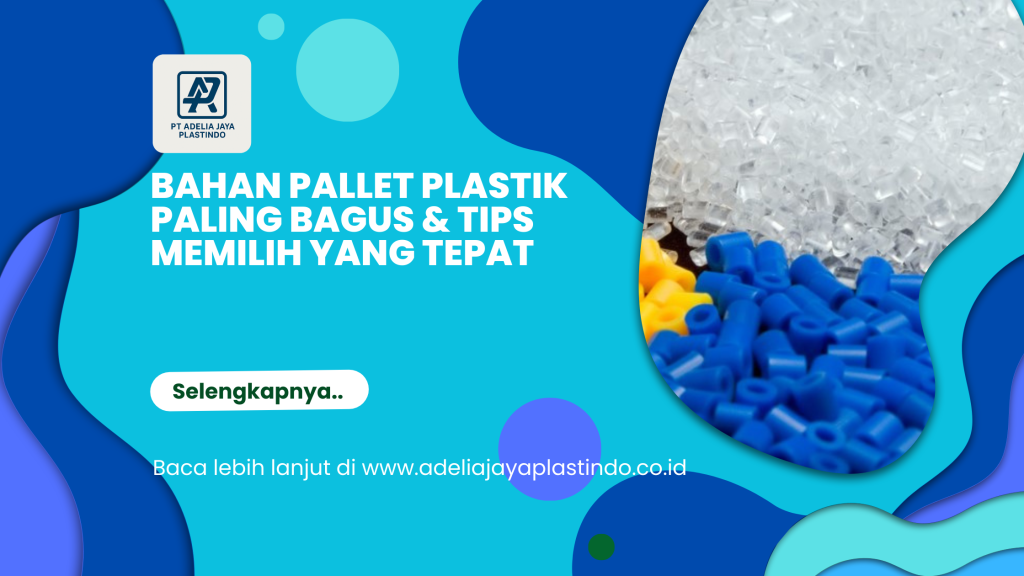 Bahan Pallet Plastik Paling Bagus & Tips Memilih yang Tepat