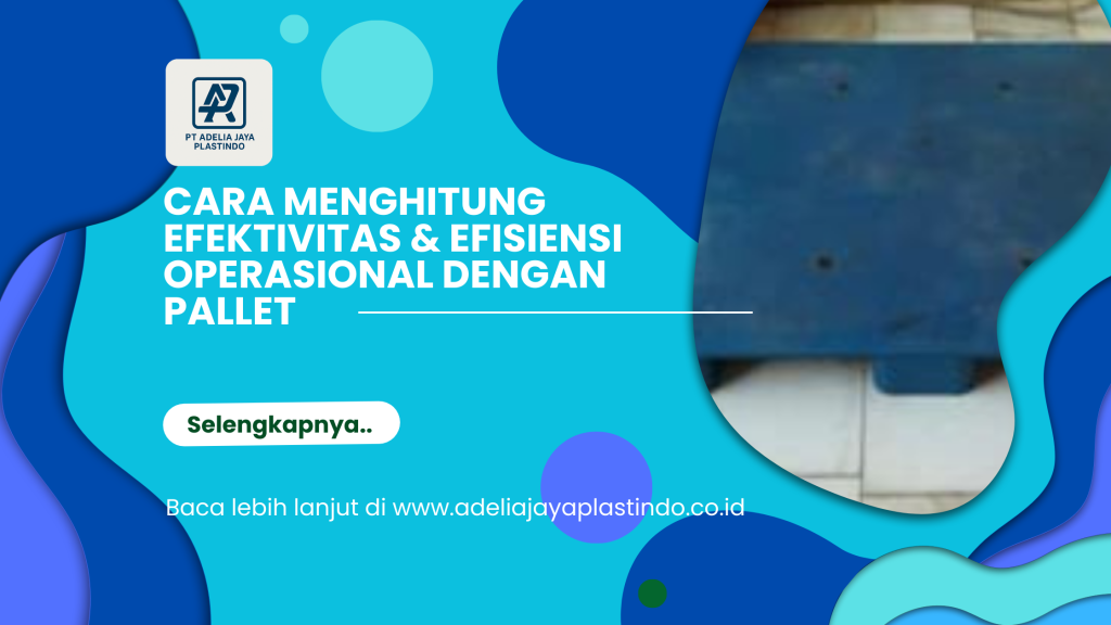 Cara Menghitung Efektivitas & Efisiensi Operasional dengan Pallet