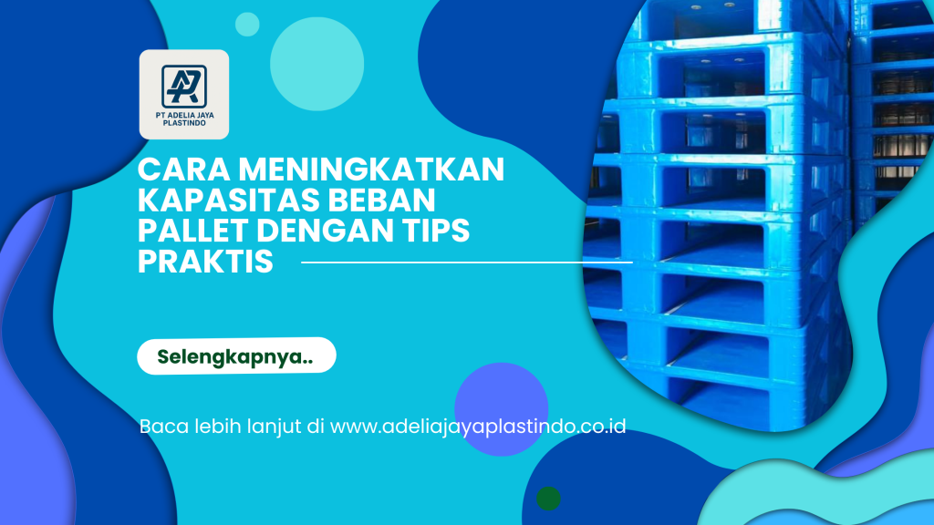Cara Meningkatkan Kapasitas Beban Pallet dengan Tips Praktis
