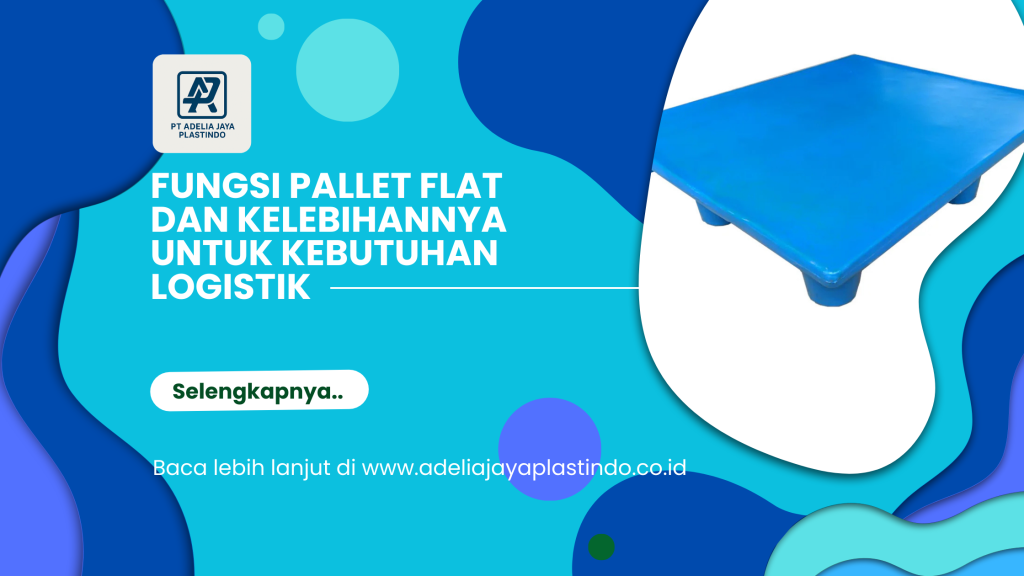 Fungsi Pallet Flat dan Kelebihannya untuk Kebutuhan Logistik