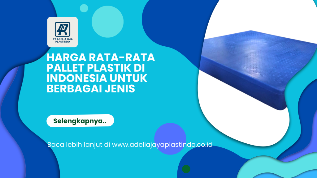 Harga Rata-Rata Pallet Plastik di Indonesia untuk Berbagai Jenis