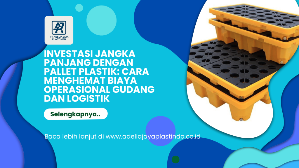 Investasi Jangka Panjang dengan Pallet Plastik Cara Menghemat Biaya Operasional Gudang dan Logistik