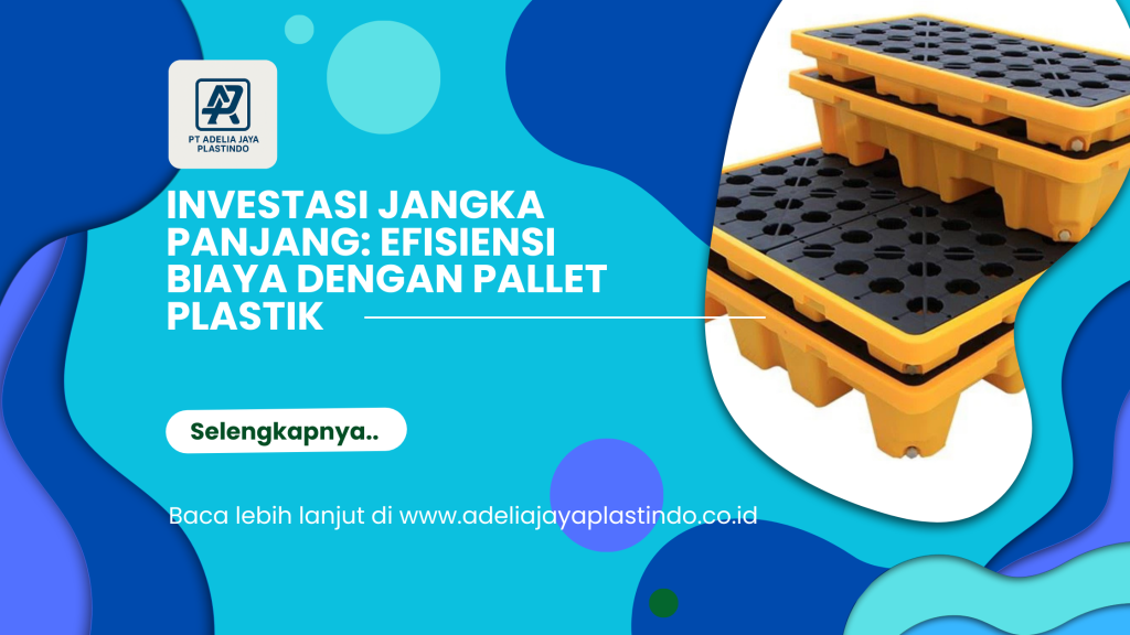 Investasi Jangka Panjang_ Efisiensi Biaya dengan Pallet Plastik