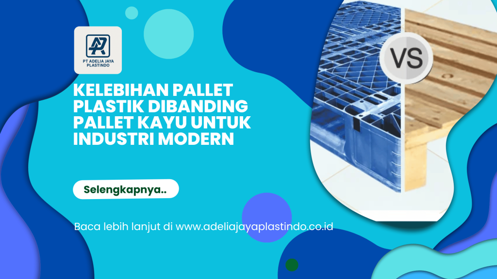 Kelebihan Pallet Plastik Dibanding Pallet Kayu untuk Industri Modern