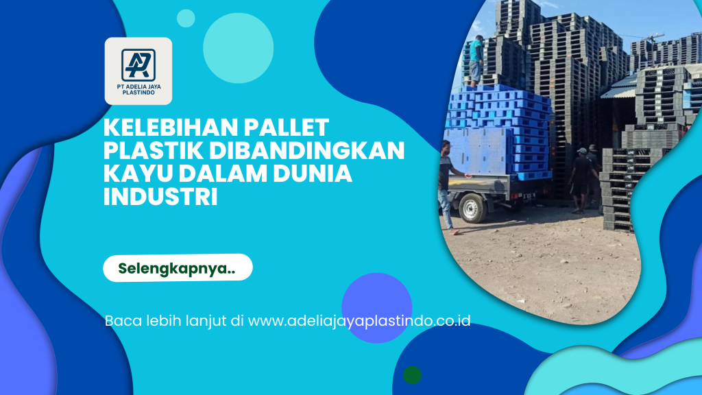 Kelebihan Pallet Plastik Dibandingkan Kayu dalam Dunia Industri