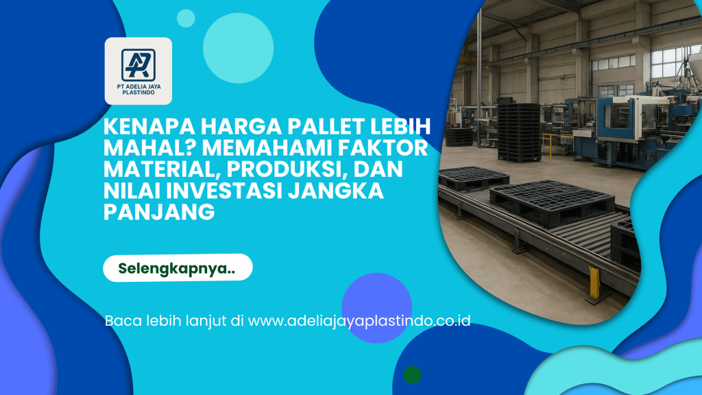 Kenapa Harga Pallet Lebih Mahal Memahami Faktor Material, Produksi, dan Nilai Investasi Jangka Panjang