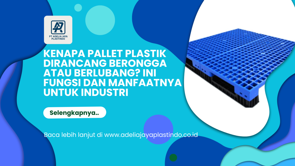 Kenapa Pallet Plastik Dirancang Berongga atau Berlubang