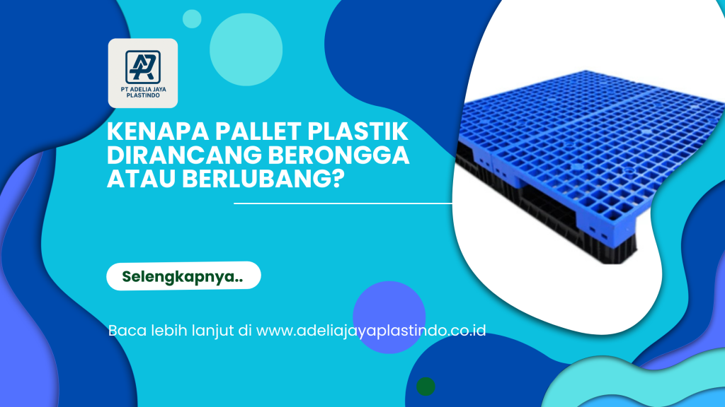 Kenapa Pallet Plastik Dirancang Berongga atau Berlubang