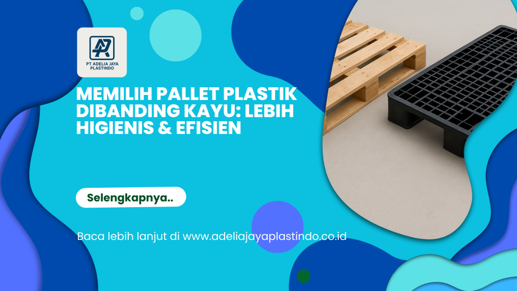 Memilih Pallet Plastik Dibanding Kayu_ Lebih Higienis & Efisien