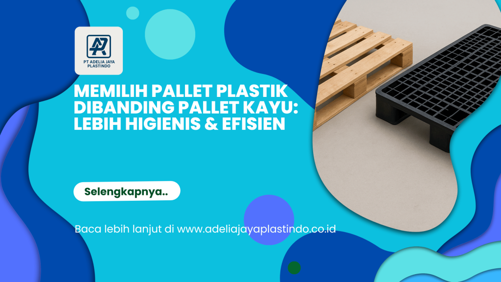 Memilih Pallet Plastik Dibanding Pallet Kayu Lebih Higienis & Efisien