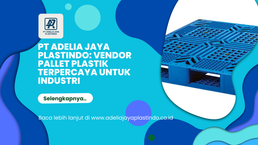 PT Adelia Jaya Plastindo_ Vendor Pallet Plastik Terpercaya untuk Industri
