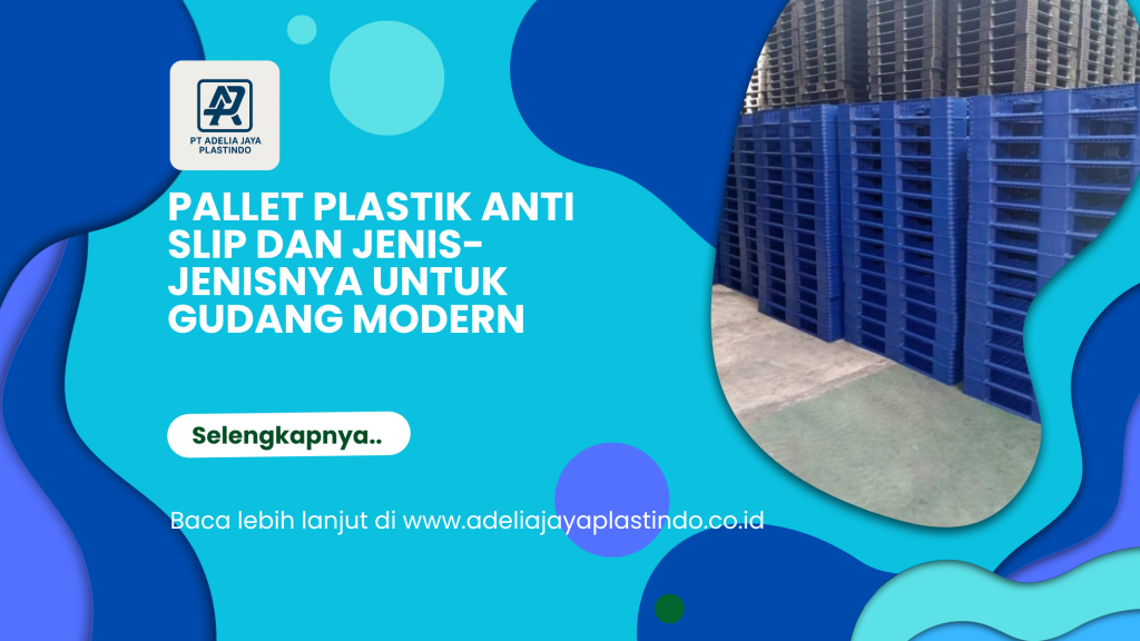 Pallet Plastik Anti Slip dan Jenis-Jenisnya untuk Gudang Modern