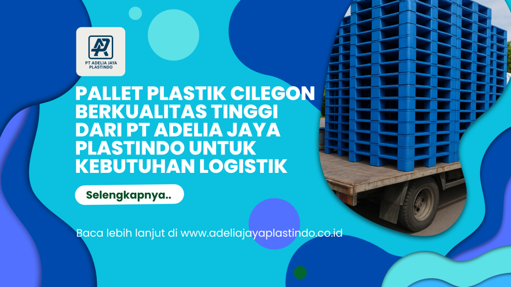 Pallet Plastik Cilegon Berkualitas Tinggi dari PT Adelia Jaya Plastindo untuk Kebutuhan Logistik