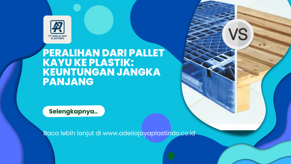 Peralihan dari Pallet Kayu ke Plastik_ Keuntungan Jangka Panjang