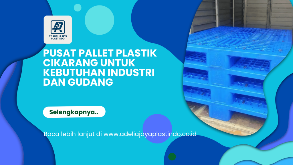 Pusat Pallet Plastik Cikarang untuk Kebutuhan Industri dan Gudang