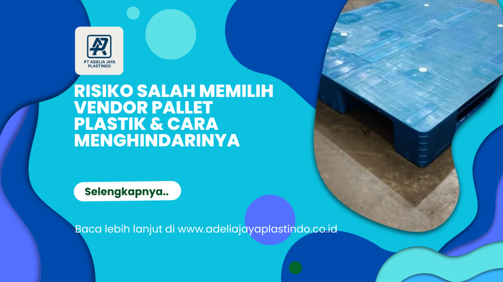 Risiko Salah Memilih Vendor Pallet Plastik & Cara Menghindarinya