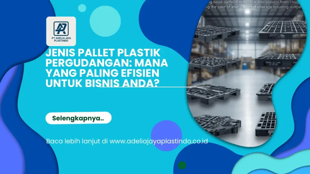 Jenis Pallet Plastik Pergudangan: Mana yang Paling Efisien untuk Bisnis Anda?