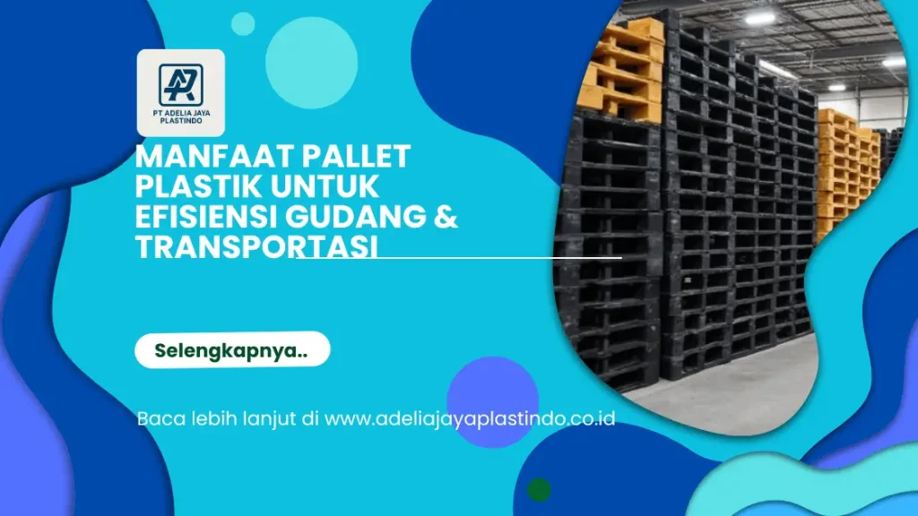 Manfaat Pallet Plastik untuk Efisiensi Gudang & Transportasi