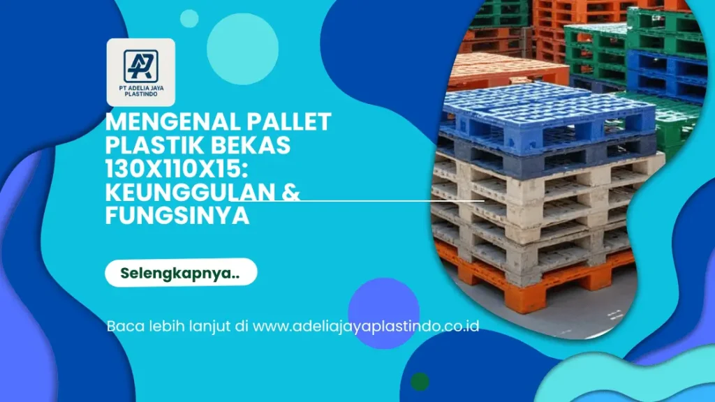 Mengenal Pallet Plastik Bekas 130x110x15: Keunggulan & Fungsinya