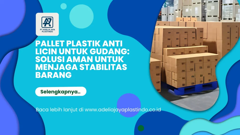 Pallet Plastik Anti Licin untuk Gudang: Solusi Aman untuk Menjaga Stabilitas Barang