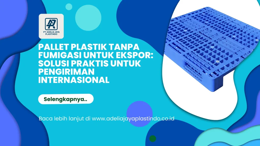 Pallet Plastik Tanpa Fumigasi untuk Ekspor: Solusi Praktis untuk Pengiriman Internasional