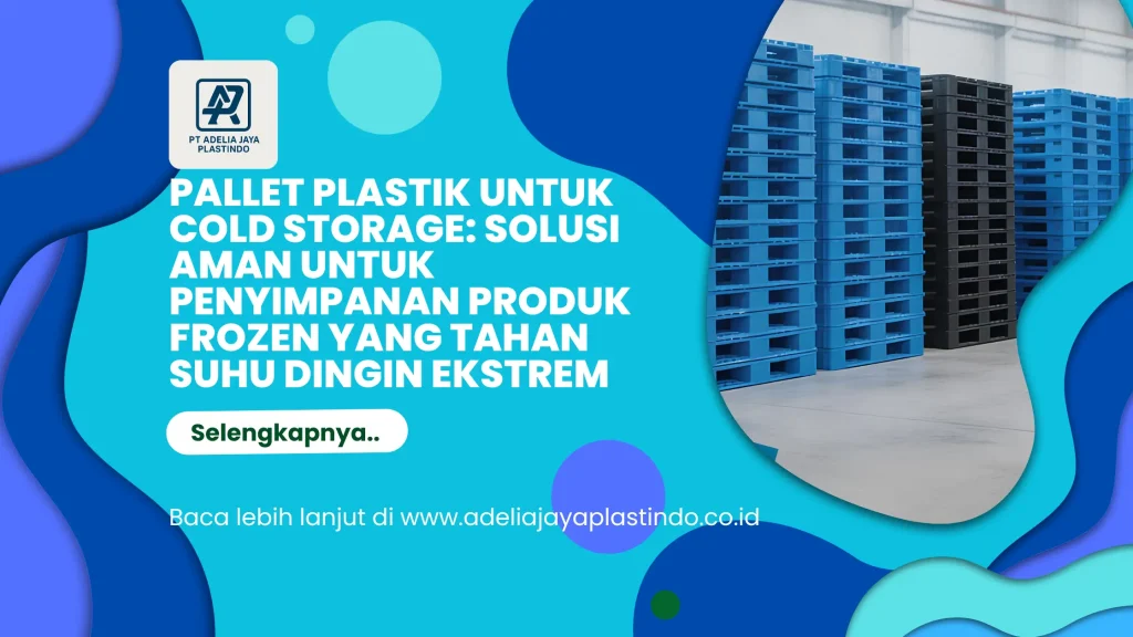Pallet Plastik untuk Cold Storage: Solusi Aman untuk Penyimpanan Produk Frozen yang Tahan Suhu Dingin Ekstrem
